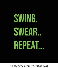 Swing. Swear. Repeat. Golf t shirt design. Sports vector quote. Design for t shirt, typography, print, poster, banner, gift card, label sticker, flyer, mug design etc. Eps-10. POD.