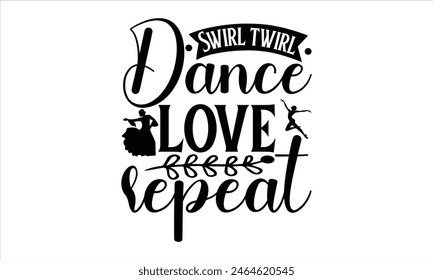 Swirl twirl dance love repeat-Dancing T shirt Design, Handmade calligraphy vector illustration, used for poster, simple, lettering For stickers, mugs, etc.
