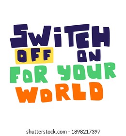 Switch off your world on dark background, hand lettering.