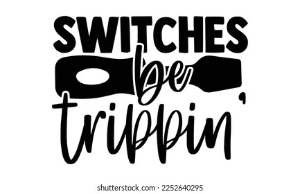 Switches Be Trippin’ - Electrician Svg Design, Calligraphy graphic design, Hand written vector svg design, t-shirts, bags, posters, cards, for Cutting Machine, Silhouette Cameo, Cricut svg