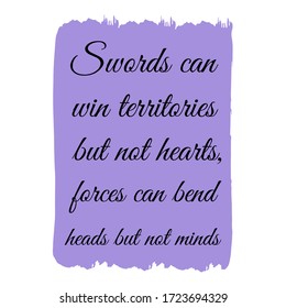 Swords can win territories but not hearts, forces can bend heads but not minds. Vector Quote