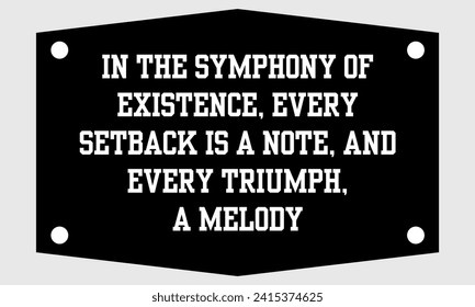 In the symphony of existence, every setback is a note, and every triumph, a melody