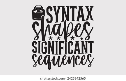 Syntax Shapes Significant Sequences –Writer T-Shirt Designs, Calligraphy Motivational Good Quotes, Everything Starts With A Dream, Know Your Worth, For Poster, Hoodie, Wall, Banner, Flyer And Mug.