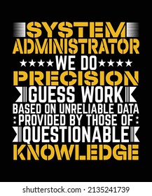 System Administrator We Do Precision Guess Work Based On Unreliable Data Provided By Those Of Questionable Knowledge T-shirt Design