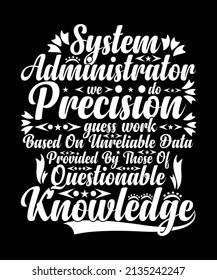 System Administrator We Do Precision Guess Work Based On Unreliable Data Provided By Those Of Questionable Knowledge T-shirt Design