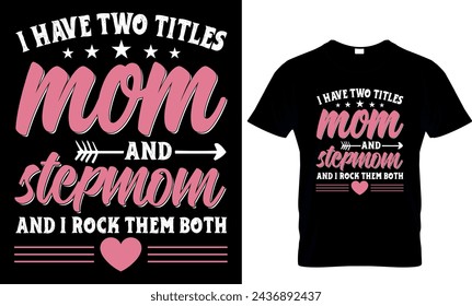  t have two titles mom and stepmom and i rock them both  - t-shirt design template