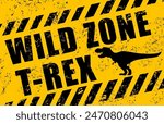 T rex dinosaur warning sign. Vector yellow and black grunge background labeled Wild zone t-rex, with a silhouette of a tyrannosaurus rex. Distressed rugged textured banner for themed parks or exhibits