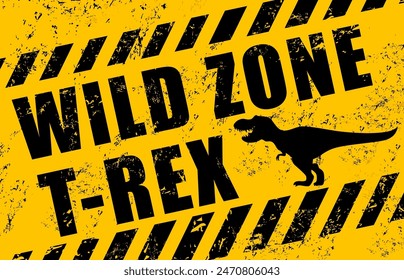 T rex dinosaur warning sign. Vector yellow and black grunge background labeled Wild zone t-rex, with a silhouette of a tyrannosaurus rex. Distressed rugged textured banner for themed parks or exhibits