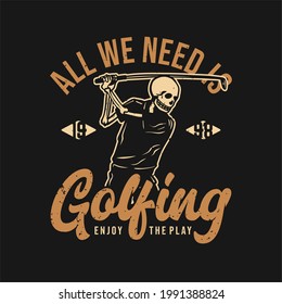 t shirt design all we need is golfing enjoy the play 1998 with skeleton playing golf vintage illustration