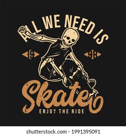 t shirt design all we need is skate enjoy the ride 1998 with skeleton playing skateboard vintage illustration