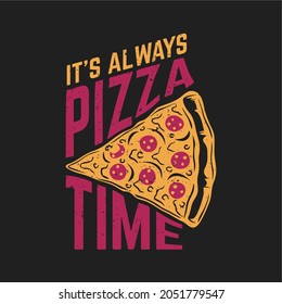 t shirt design it's always pizza time with pizza and gray background vintage illustration