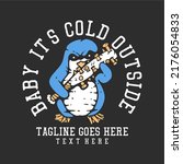 t shirt design baby it's cold outside with angry penguin holding a baseball bat with gray background vintage illustration