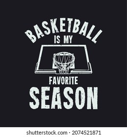 T Shirt Design Basketball Is My Favorite Season With Basketball Ring And Black Background Vintage Illustration