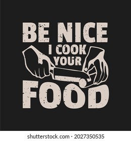 t shirt design be nice i cook your food with hand doing chopping vegetable with knife and black background vintage illustration