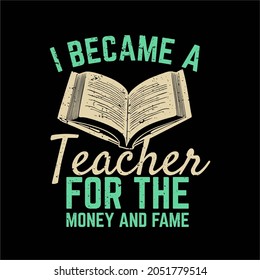 t shirt design i became a teacher for the money and fame and black background vintage illustration
