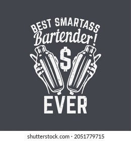 t shirt design best smartass bartender ever with hand holding a cobbler shaker and gray background vintage illustration