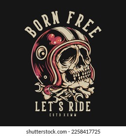 T Shirt Design Born Free Lets Ride With Skull Wear Helmet Vintage Illustration