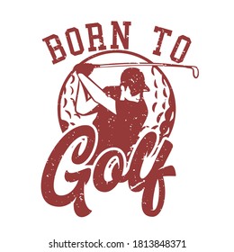 t shirt design born to golf with golfer man swinging golf stick vintage illustration