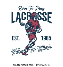 t shirt design born to play lacrosse forced to work est 1985 with man running and holding lacrosse stick vintage illustration