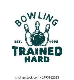 t shirt design bowling trained hard est 1998 with bowling ball hitting pin bowling vintage illustration