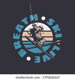 t shirt design breath ski live with skiing man doing his attraction vintage illustration