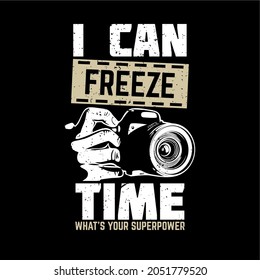 t shirt design i can freeze time what your superpower with hand holding camera and black background vintage illustration