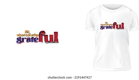 t shirt design concept, Be obsessively grateful