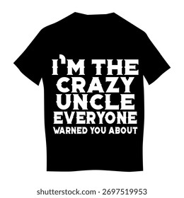 t shirt design concept of i am the crazy uncle everyone