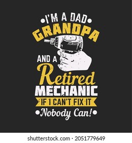t shirt design i'm a dad grandpa and a retired mechanic if i can't fix it nobody can with electric screwdriver and gray background vintage illustration