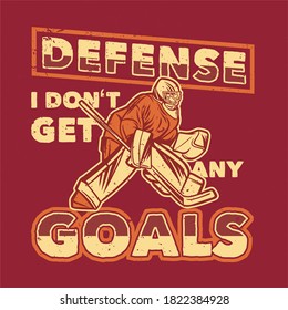 t shirt design defense i don't get any goals with man playing hockey vintage illustration