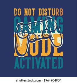 t shirt design do not disturb gaming mode activated with game pad vintage illustration