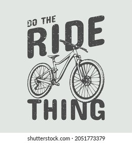 t shirt design do the ride thing with mountain bike vintage illustration