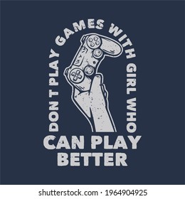 t shirt design don't play games with girl who can play better with hand holding up the game pad vintage illustration