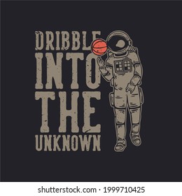 t shirt design dribble into the unknown with astronaut playing basketball vintage illustration