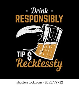 t shirt design drink responsibly tip recklessly with a glass of beer and black background vintage illustration