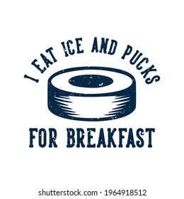 t shirt design i eat ice and pucks for breakfast with hockey puck vintage illustration