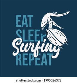 t shirt design eat sleep surfing repeat with man doing surfing vintage illustration