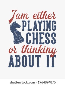 t shirt design i am either playing chess or thinking about it with chess vintage illustration