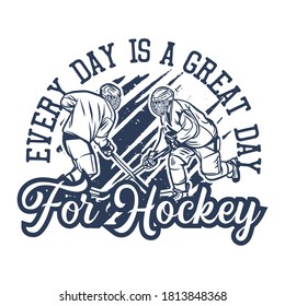 t shirt design every day is a great day for hokey with two hockey player vintage illustration