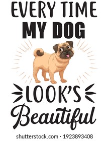t shirt design every time my dog look's beautiful. vector design. dog lover t shirt.