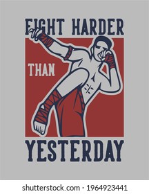 t shirt design fight harder than yesterday with muay thai martial art artist vintage illustration