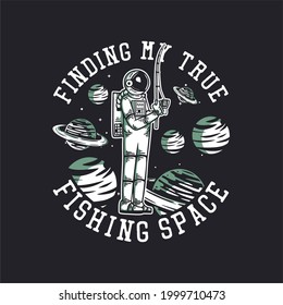 t shirt design finding my true fishing space with astronaut dishing vintage illustration