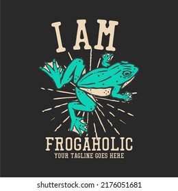 t shirt design i am frogaholic with frog and gray background vintage illustration