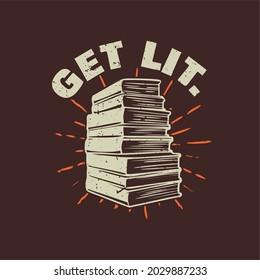 t shirt design get lit. with stack of books and brown background vintage illustration