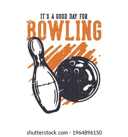 t shirt design it's a good day for bowling with bowling ball and pin bowling vintage illustration