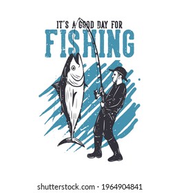 t shirt design it's a good day for fishing with man fishing tuna fish vintage illustration