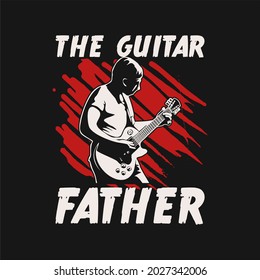 t shirt design the guitar father with man playing guitar and black background vintage illustration