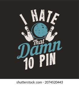 t shirt design i hate that damn 10 pin with bowling ball, pin bowling and brown background vintage illustration