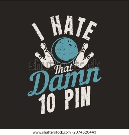 t shirt design i hate that damn 10 pin with bowling ball, pin bowling and brown background vintage illustration