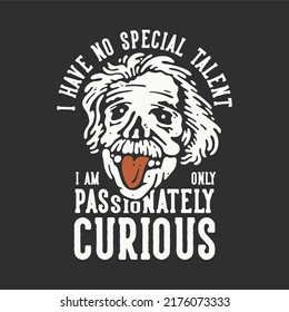 t shirt design i have no special talent i am only passionately curious with old man skull sticky tongue with gray background vintage illustration